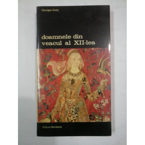 DOAMNELE DIN VEACUL AL XII-LEA - GEORGES DUBY DOAMNELE DIN VEACUL AL XII-LEA - GEORGES DUBY